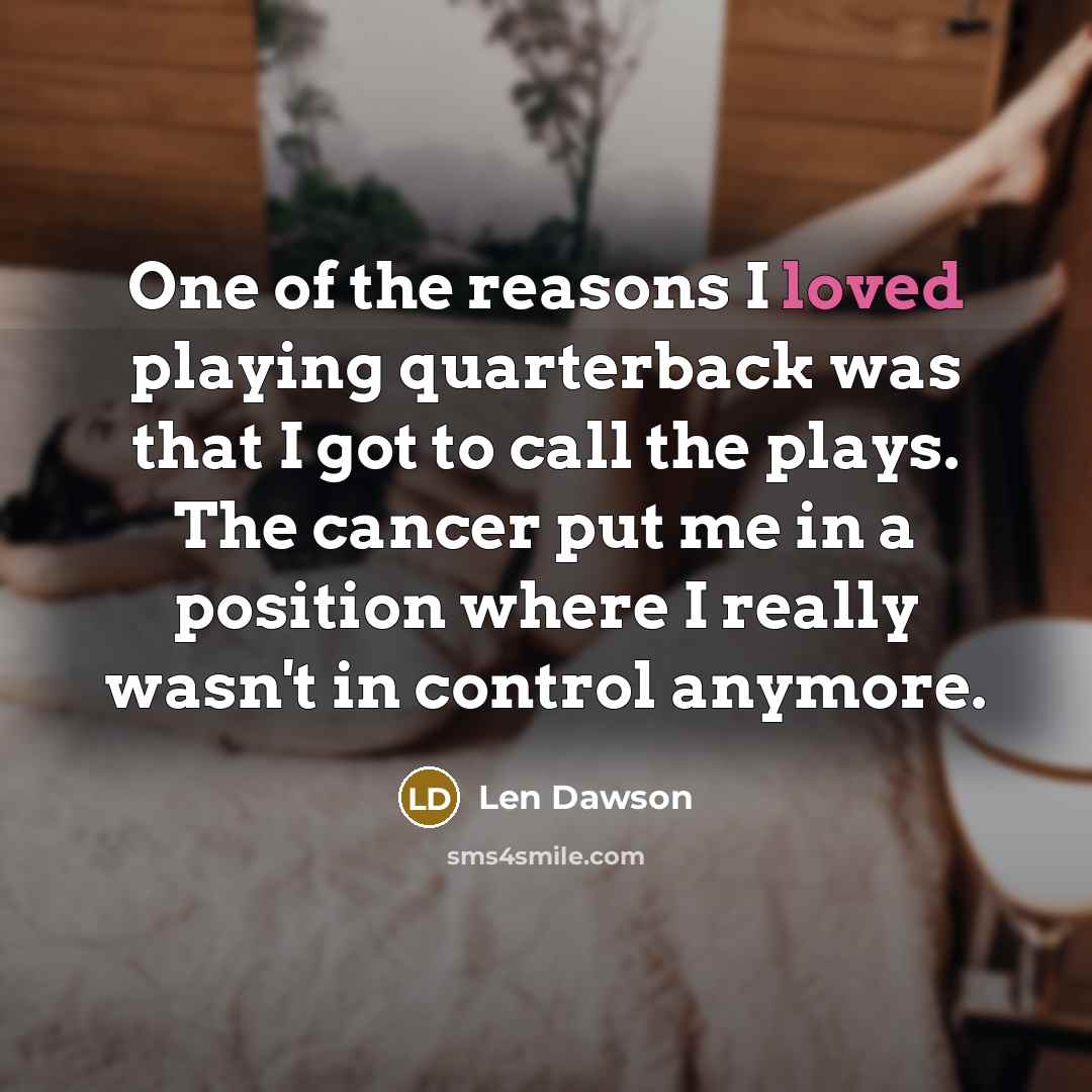 “One of the reasons I loved playing quarterback was that…” quote by Len Dawson