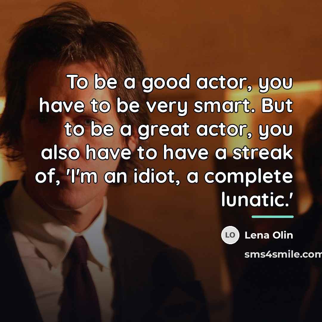 “To be a good actor, you have to be very…” quote by Lena Olin