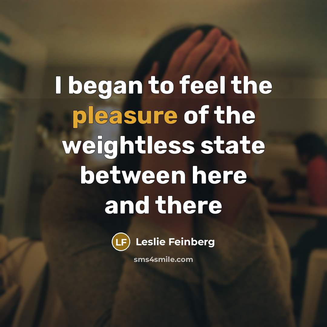 “I began to feel the pleasure of the weightless state…” quote by Leslie Feinberg
