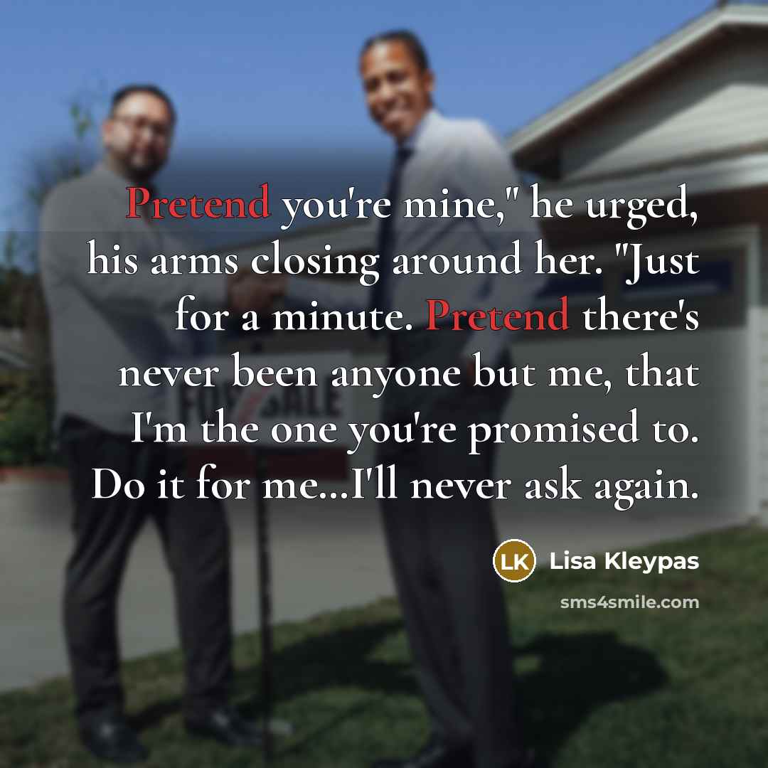 “Pretend you're mine," he urged, his arms closing around her.…” quote by Lisa Kleypas