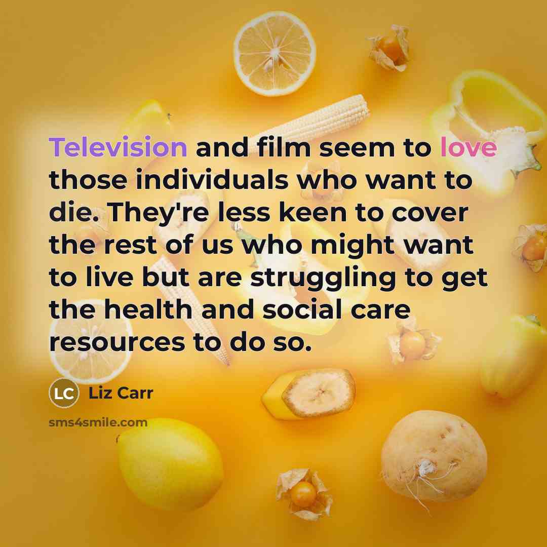 “Television and film seem to love those individuals who want…” quote by Liz Carr