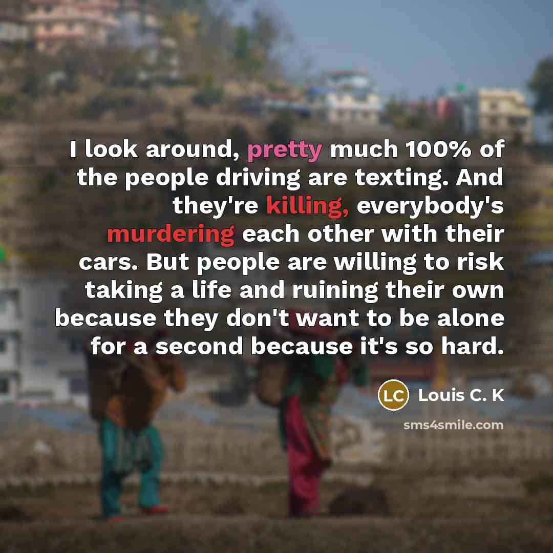 “I look around, pretty much 100% of the people driving…” quote by Louis C. K