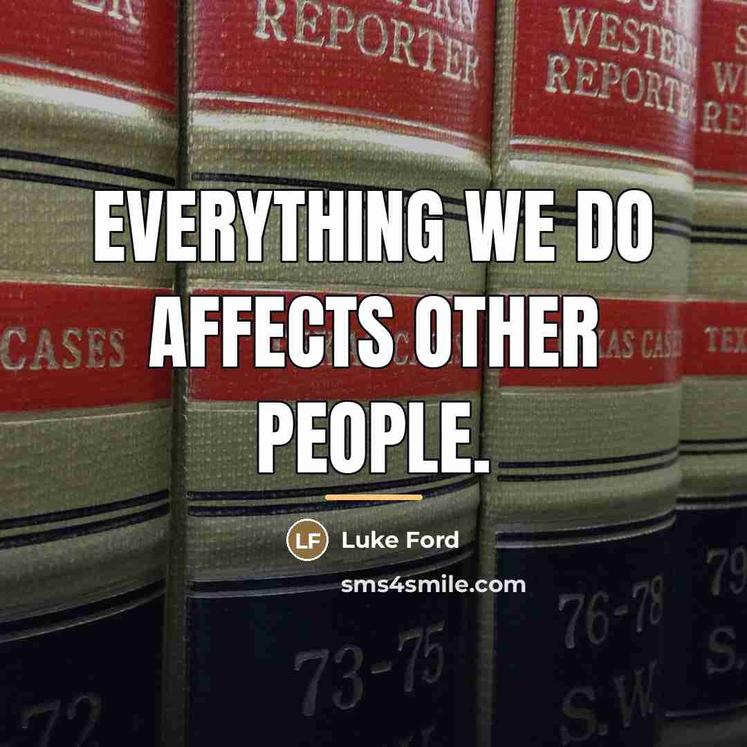 “Everything we do affects other people.…” quote by Luke Ford