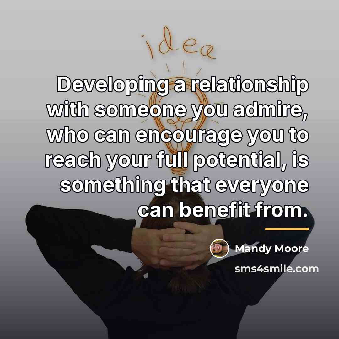 “Developing a relationship with someone you admire, who can encourage…” quote by Mandy Moore