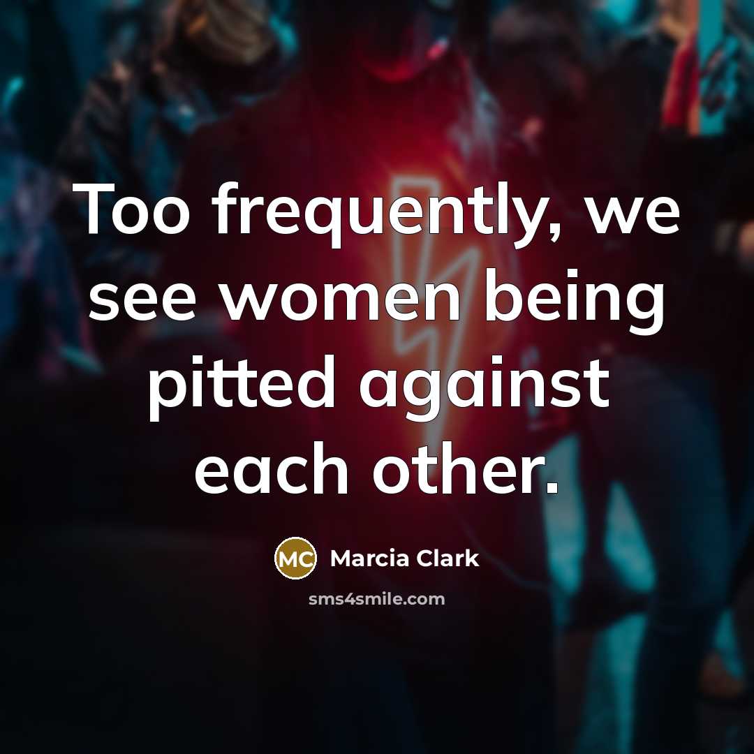 “Too frequently, we see women being pitted against each other.…” quote by Marcia Clark