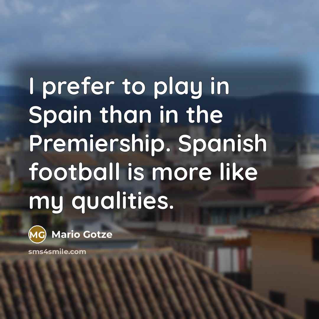 “I prefer to play in Spain than in the Premiership.…” quote by Mario Gotze