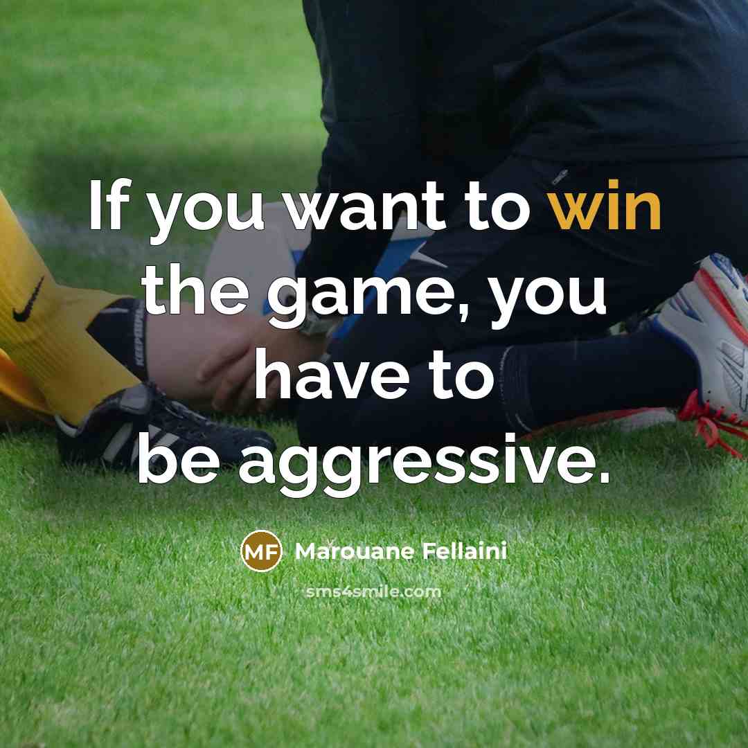 “If you want to win the game, you have to…” quote by Marouane Fellaini