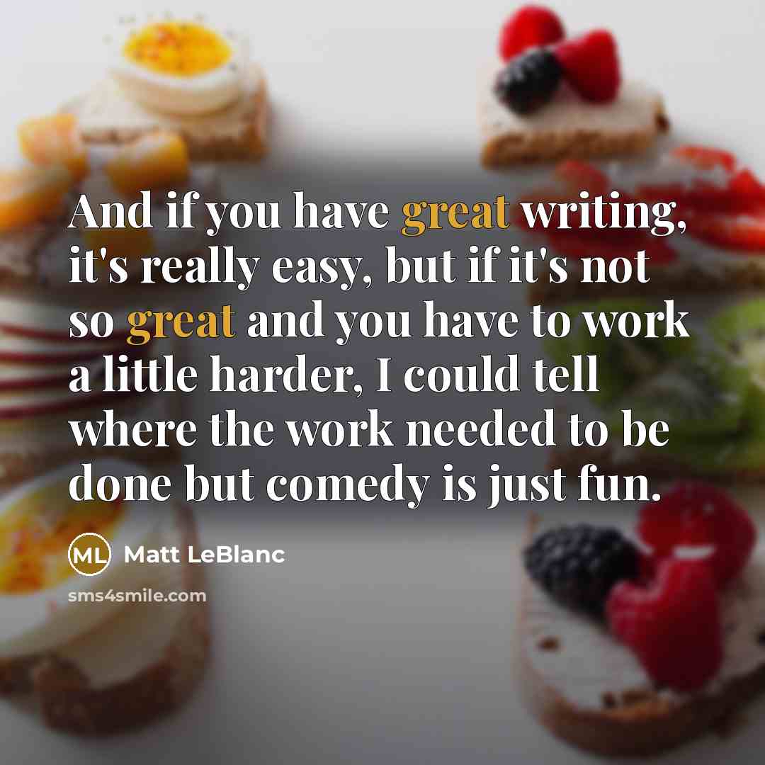 “And if you have great writing, it's really easy, but…” quote by Matt LeBlanc
