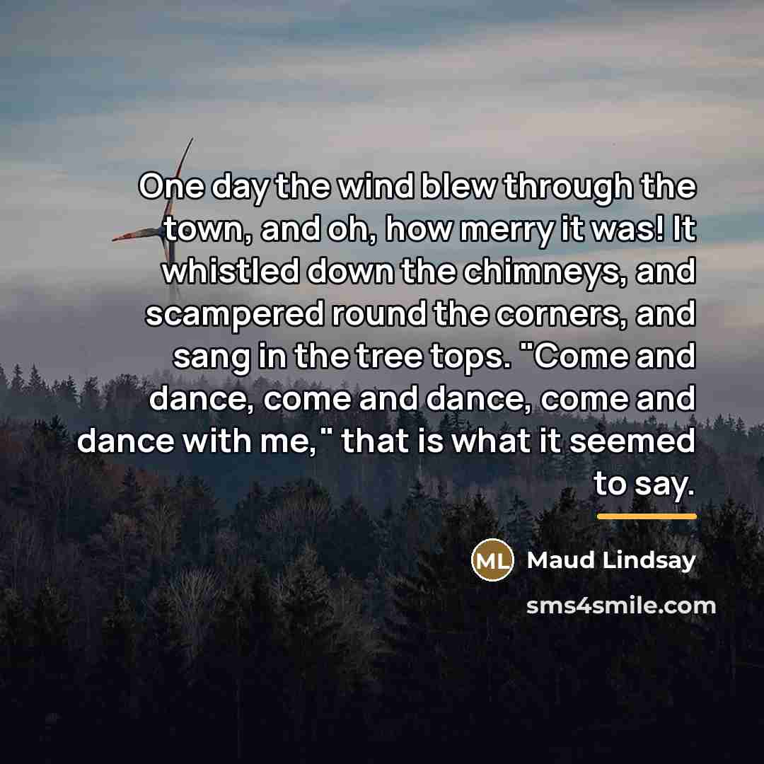 “One day the wind blew through the town, and oh,…” quote by Maud Lindsay