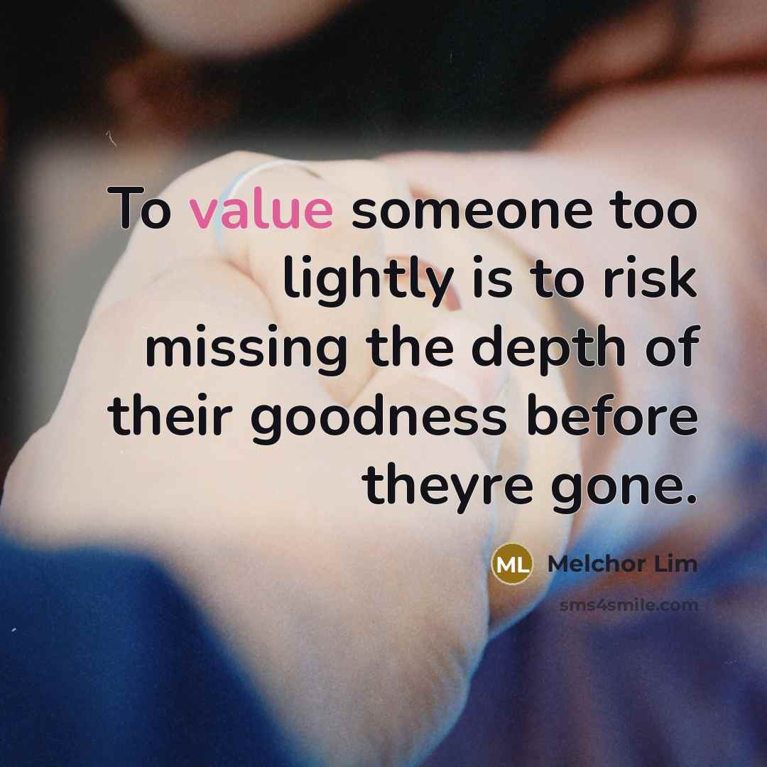 “To value someone too lightly is to risk missing the…” quote by Melchor Lim
