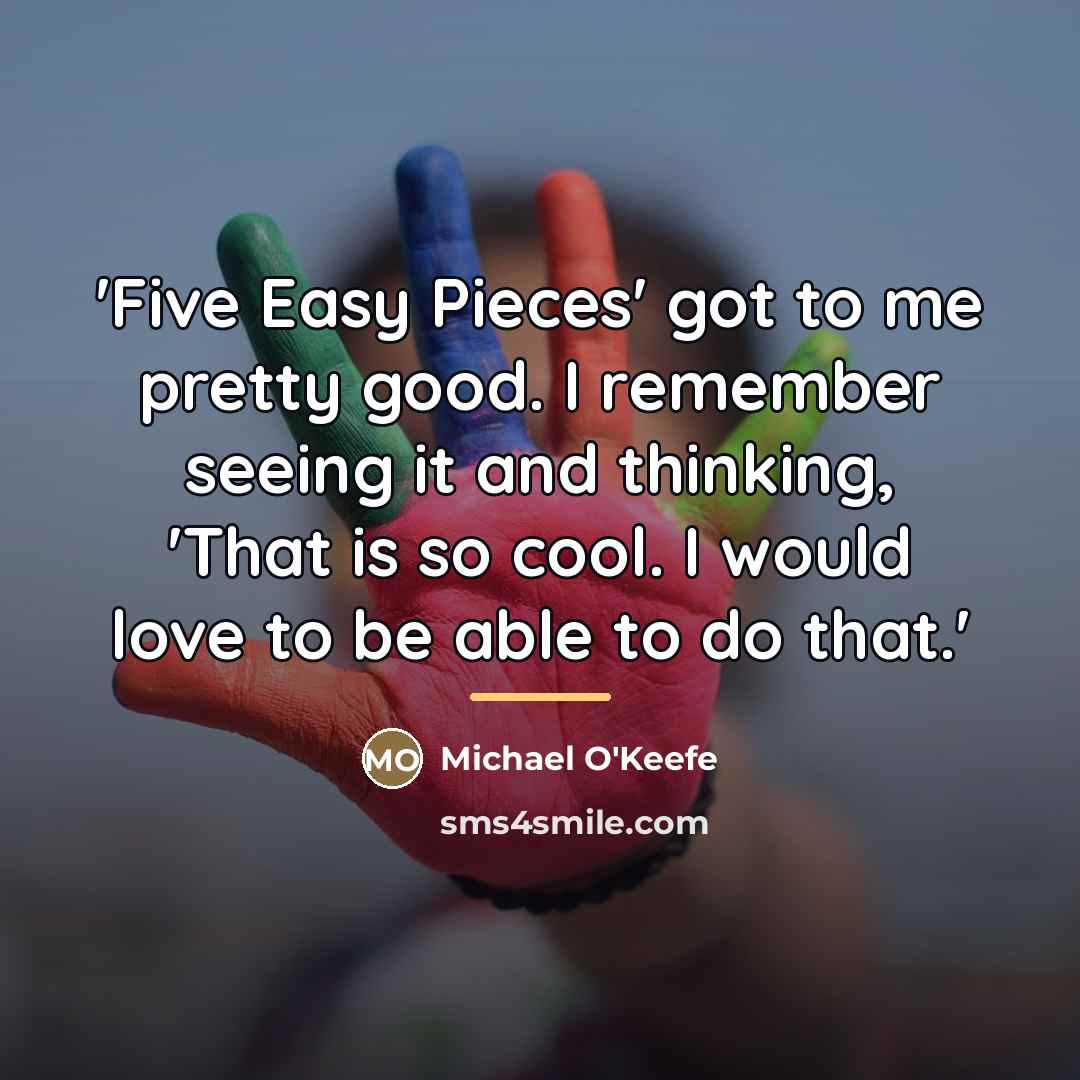 “'Five Easy Pieces' got to me pretty good. I remember…” quote by Michael O'Keefe