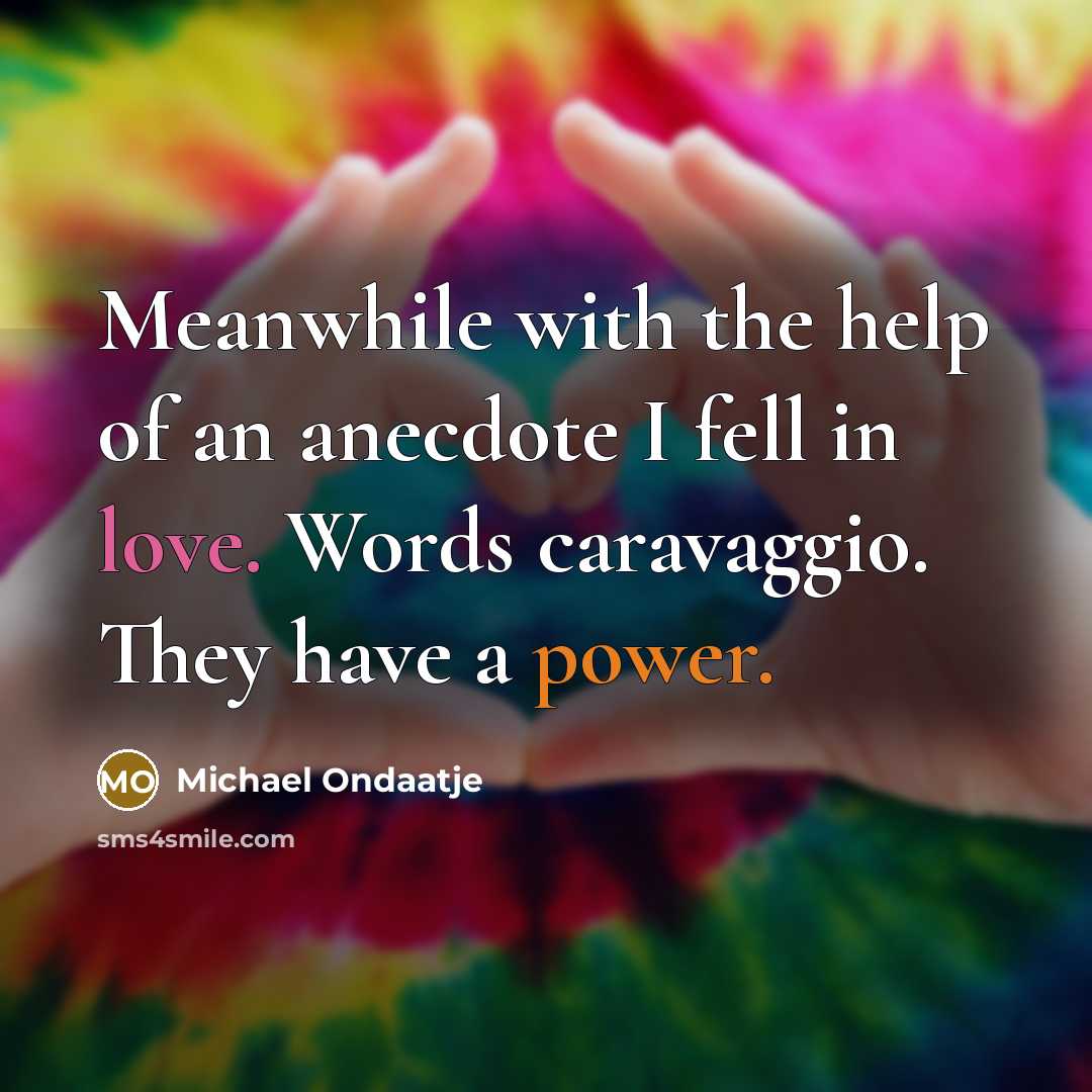 “Meanwhile with the help of an anecdote I fell in love. Words caravaggio. They have a power.” quote by Michael Ondaatje