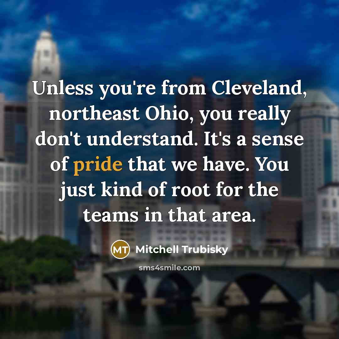 “Unless you're from Cleveland, northeast Ohio, you really don't understand.…” quote by Mitchell Trubisky