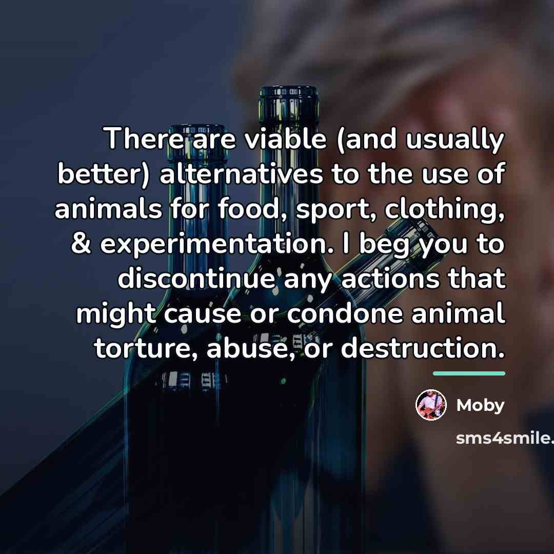 “There are viable (and usually better) alternatives to the use…” quote by Moby