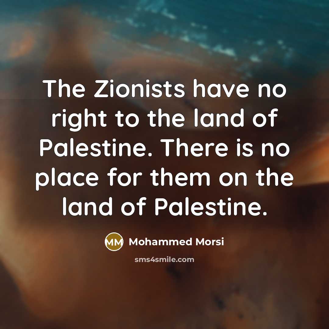 “The Zionists have no right to the land of Palestine.…” quote by Mohammed Morsi