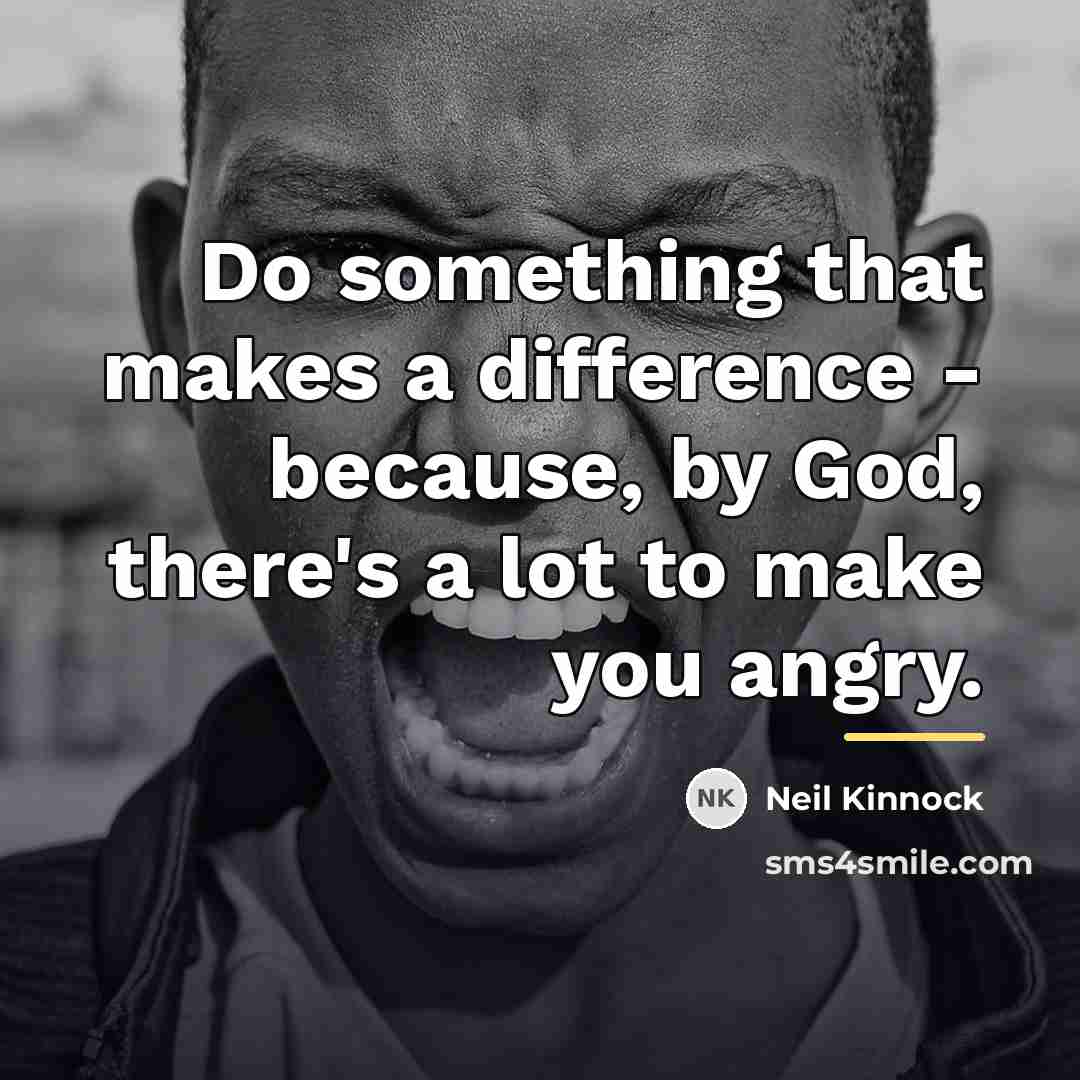 “Do something that makes a difference - because, by God,…” quote by Neil Kinnock