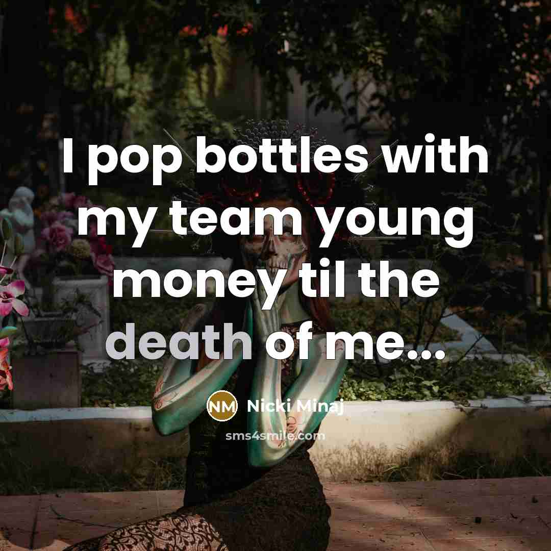 “I pop bottles with my team young money til the…” quote by Nicki Minaj