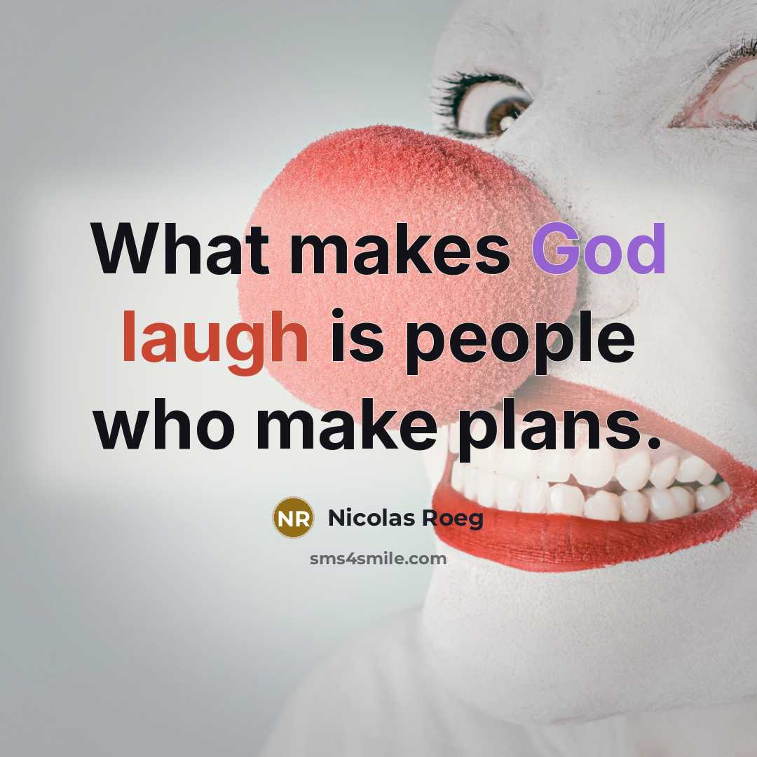 “What makes God laugh is people who make plans.” quote by Nicolas Roeg