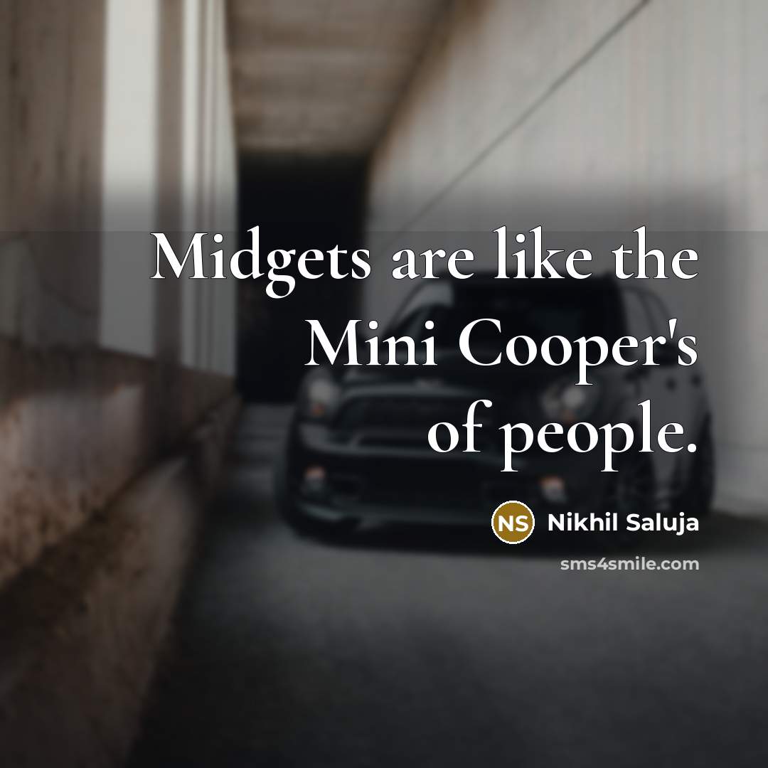 “Midgets are like the Mini Cooper's of people.” quote by Nikhil Saluja