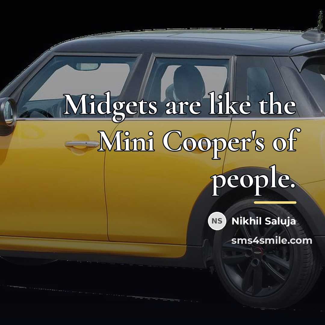 “Midgets are like the Mini Cooper's of people.…” quote by Nikhil Saluja