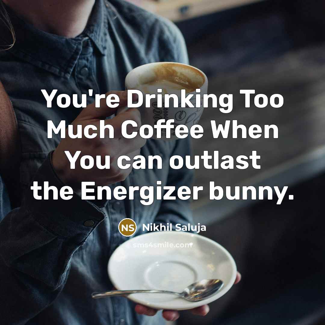 “You're Drinking Too Much Coffee When You can outlast the…” quote by Nikhil Saluja