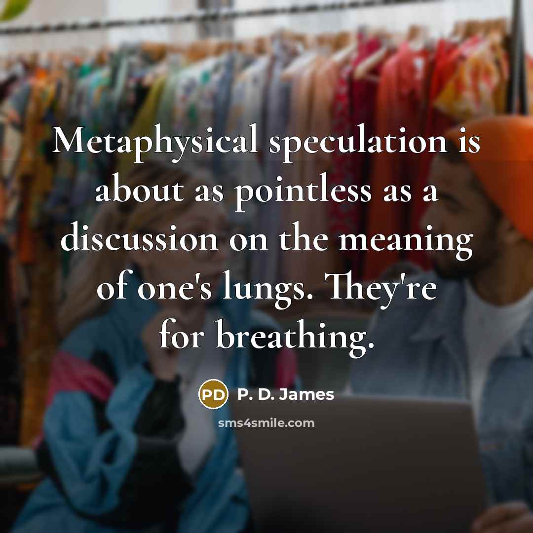 “Metaphysical speculation is about as pointless as a discussion on…” quote by P. D. James