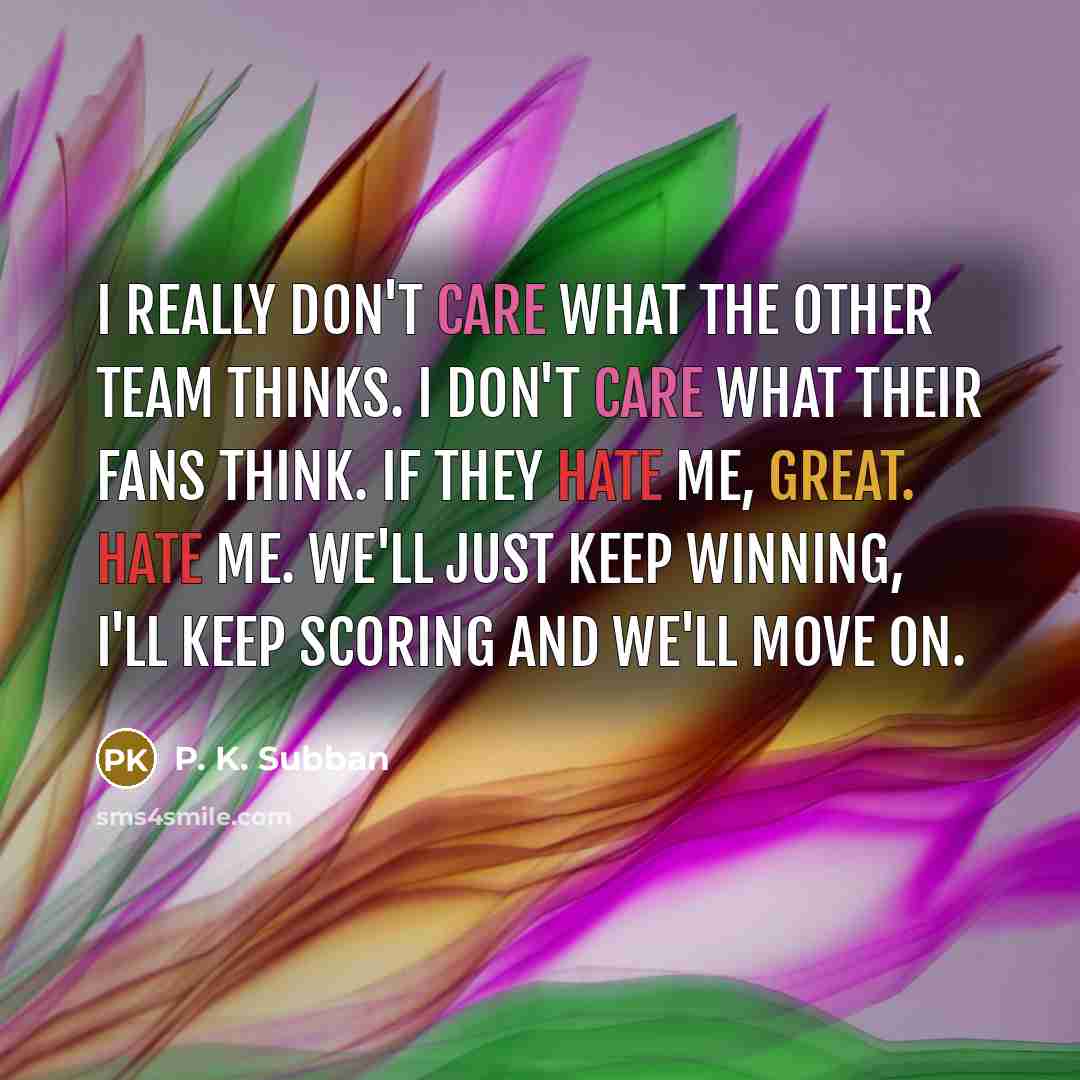 “I really don't care what the other team thinks. I…” quote by P. K. Subban