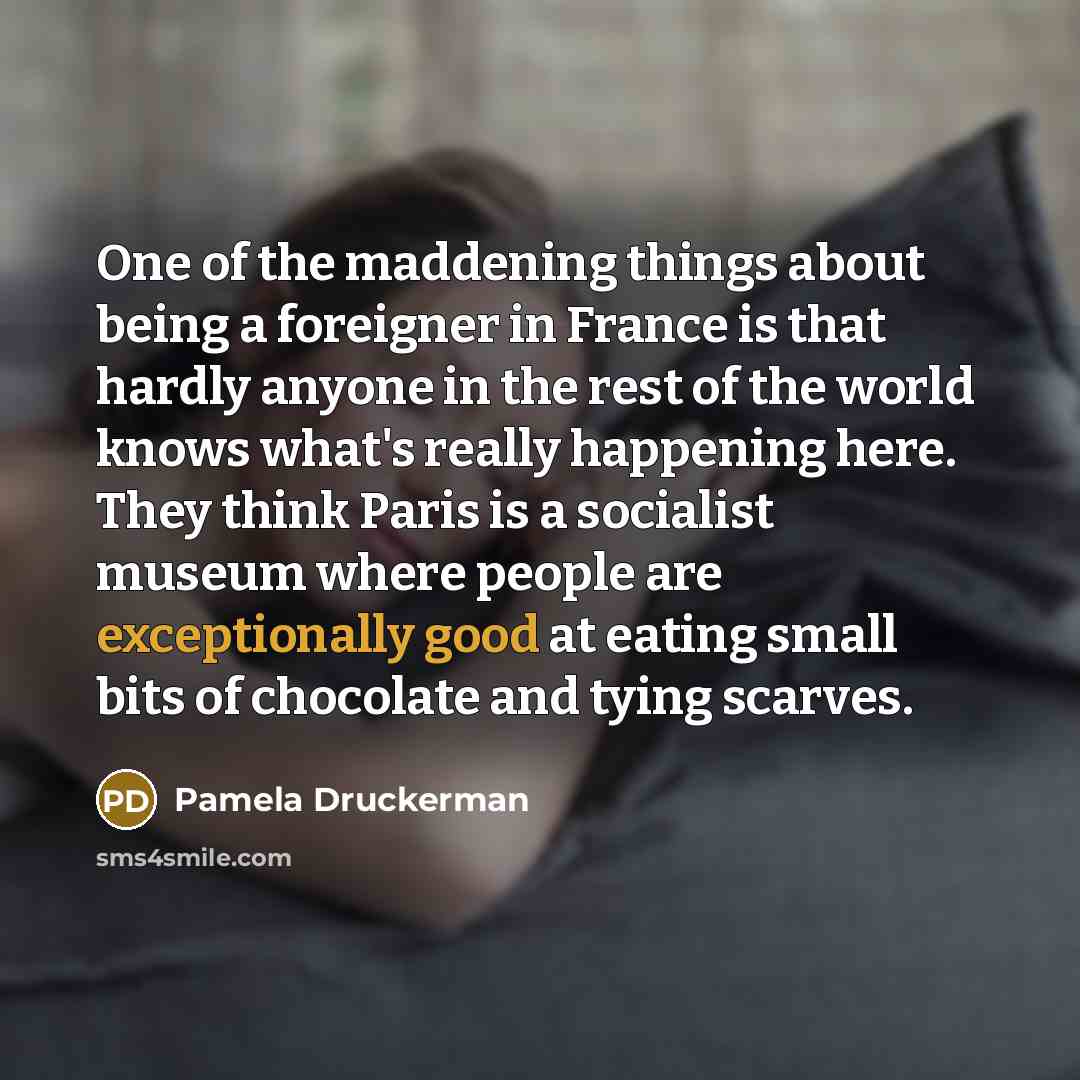 “One of the maddening things about being a foreigner in…” quote by Pamela Druckerman