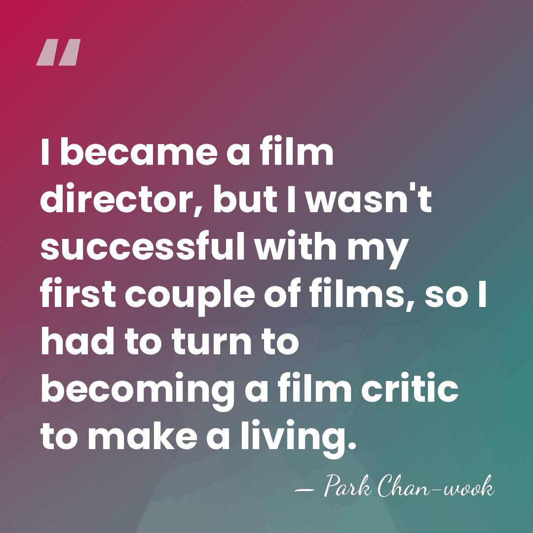 I became a film director, but I wasn't successful with my first&hellip; - Park Chan-wook