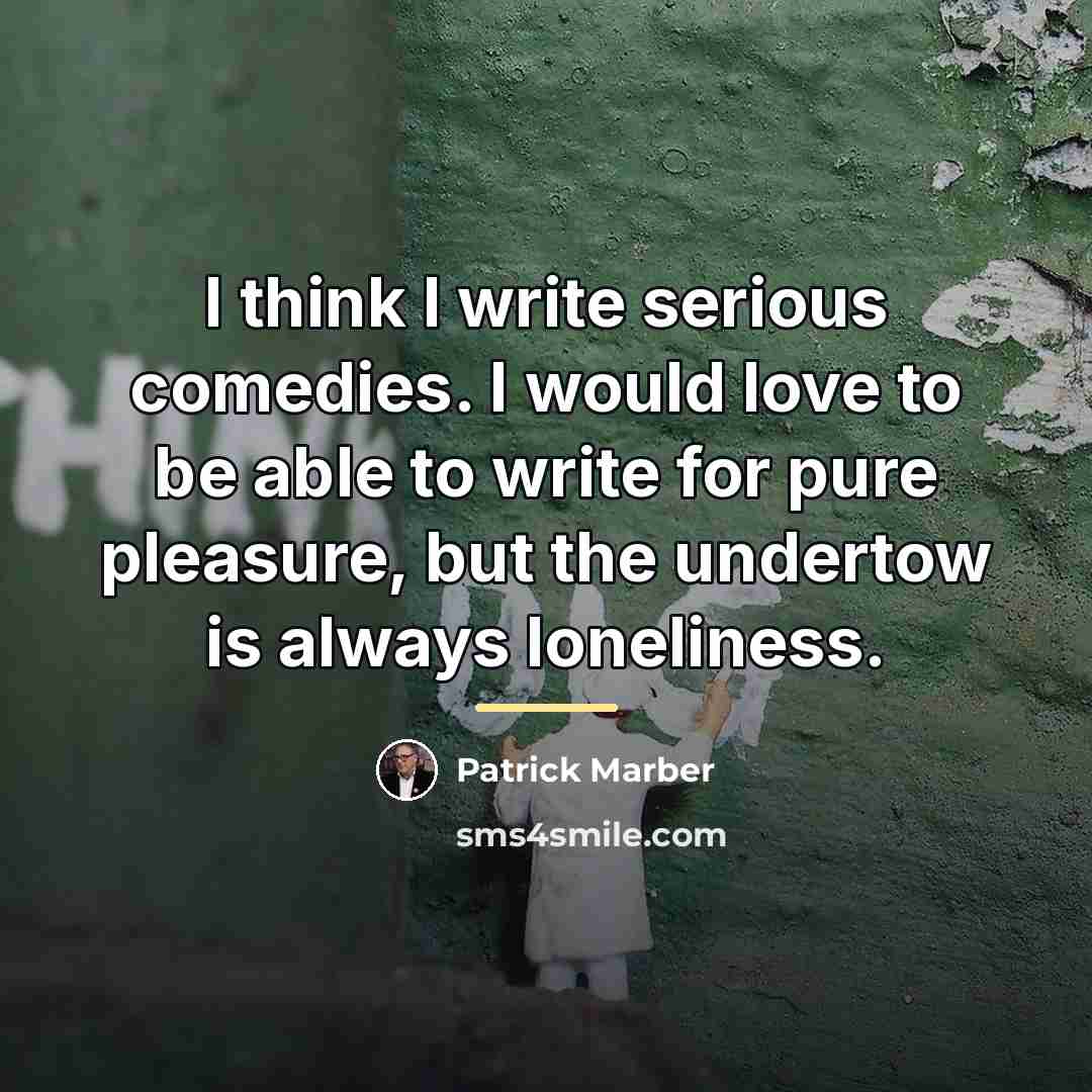“I think I write serious comedies. I would love to…” quote by Patrick Marber