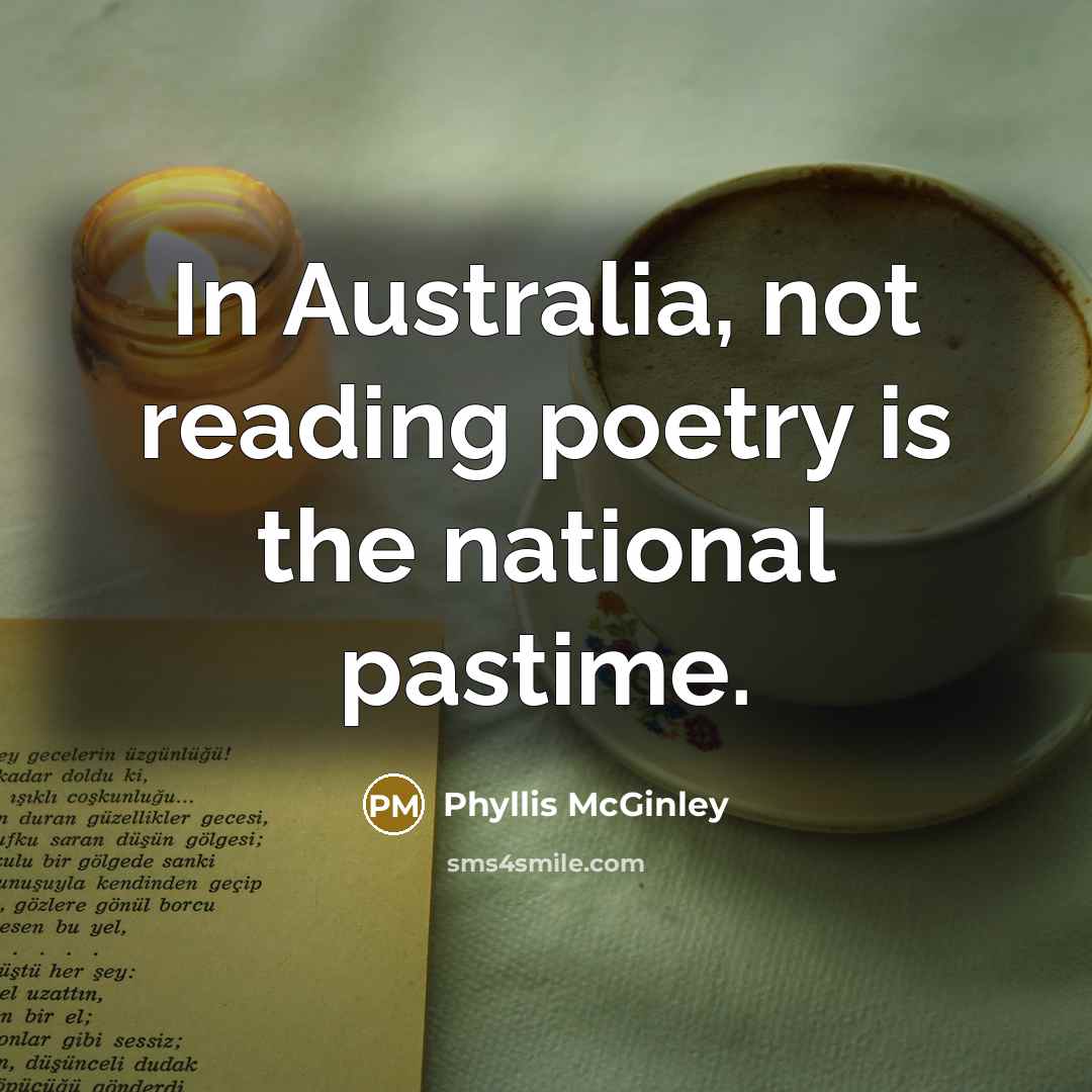 “In Australia, not reading poetry is the national pastime.…” quote by Phyllis McGinley