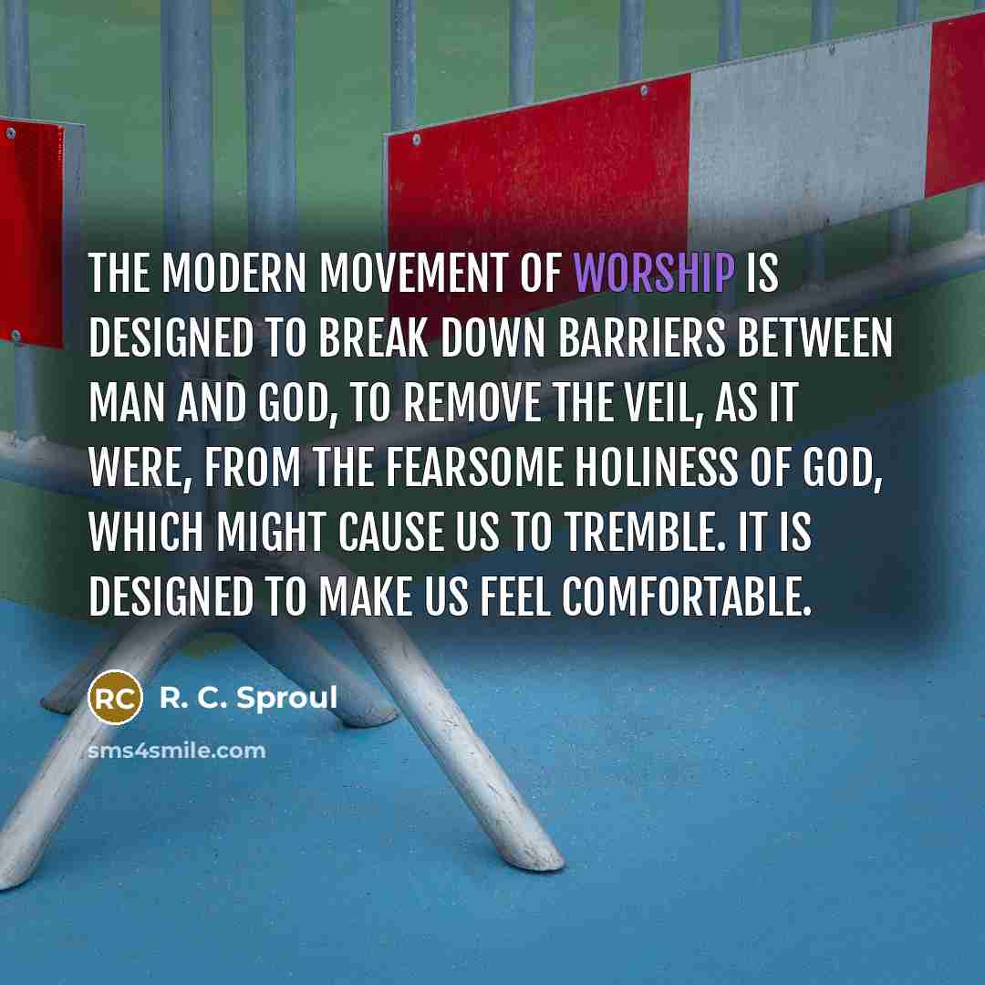 “The modern movement of worship is designed to break down…” quote by R. C. Sproul