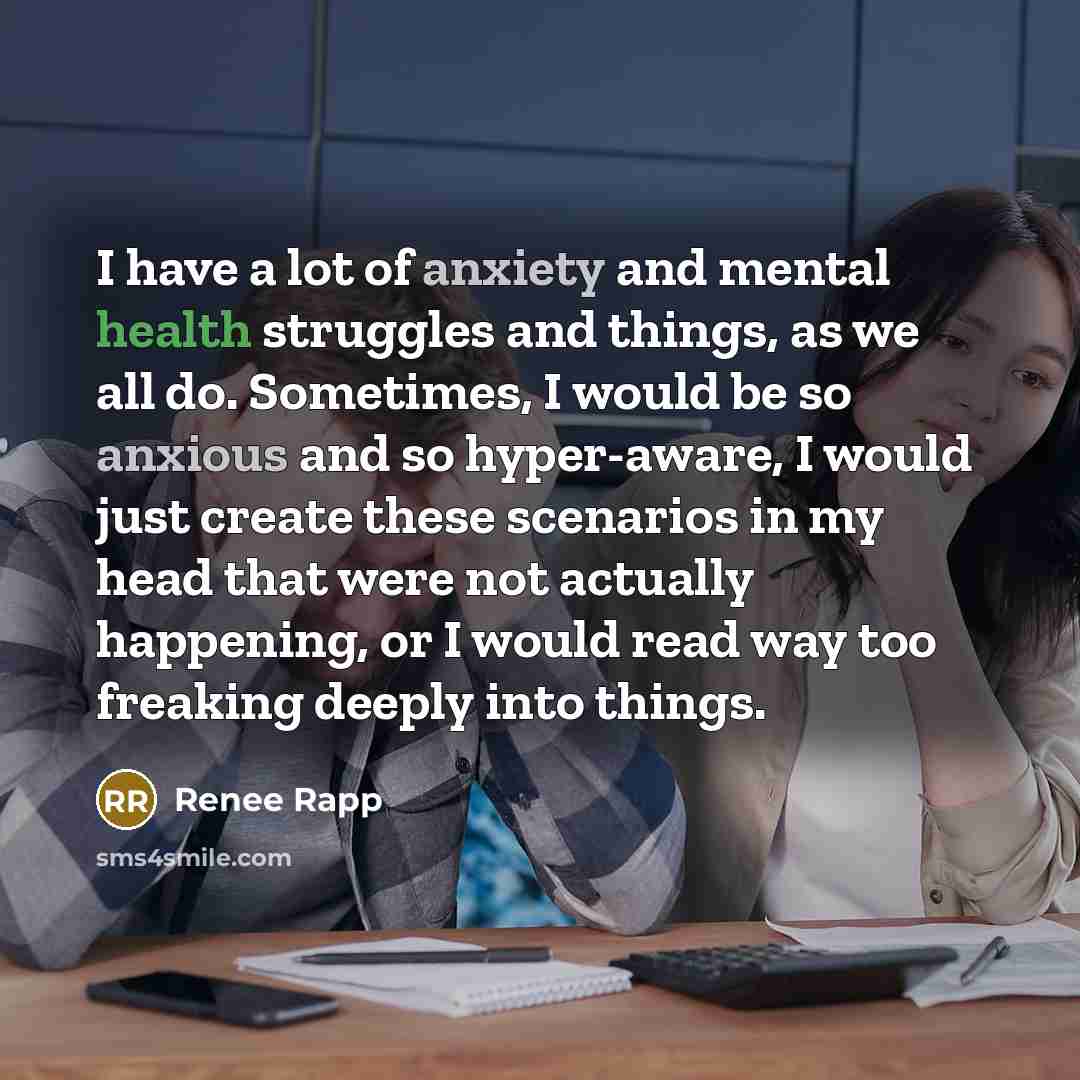 “I have a lot of anxiety and mental health struggles…” quote by Renee Rapp