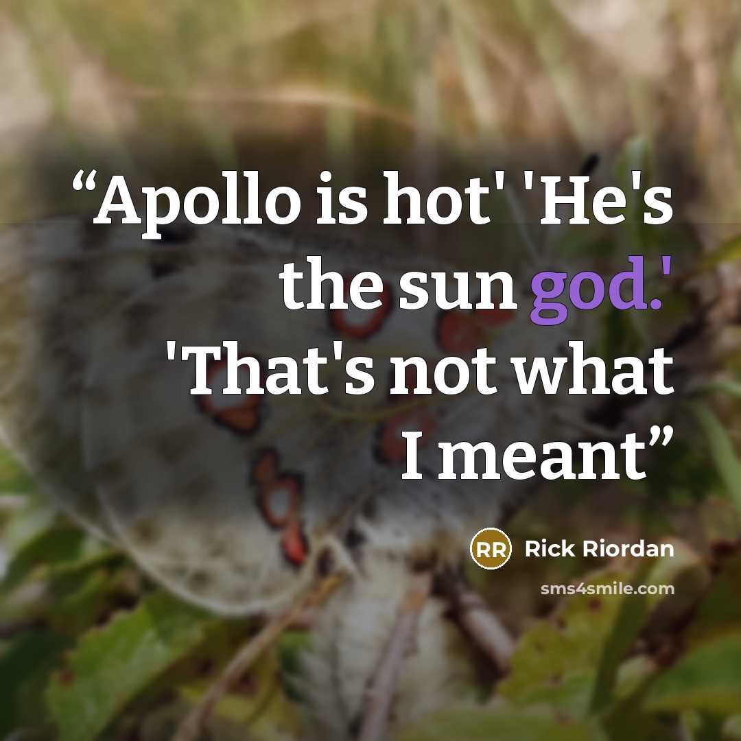 “Apollo is hot' 'He's the sun god.' 'That's not what I meant” quote by Rick Riordan