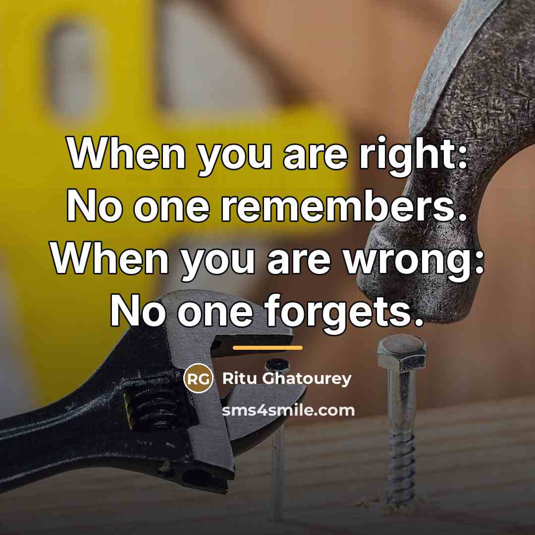 “When you are right: No one remembers. When you are…” quote by Ritu Ghatourey