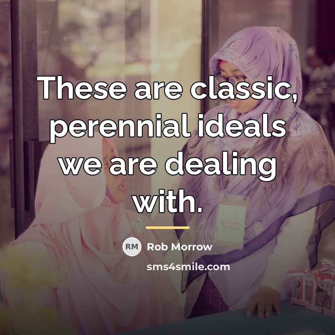 “These are classic, perennial ideals we are dealing with.…” quote by Rob Morrow