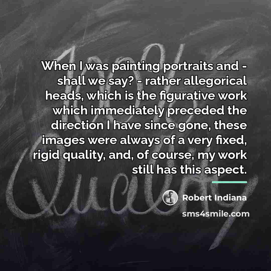 “When I was painting portraits and - shall we say?…” quote by Robert Indiana