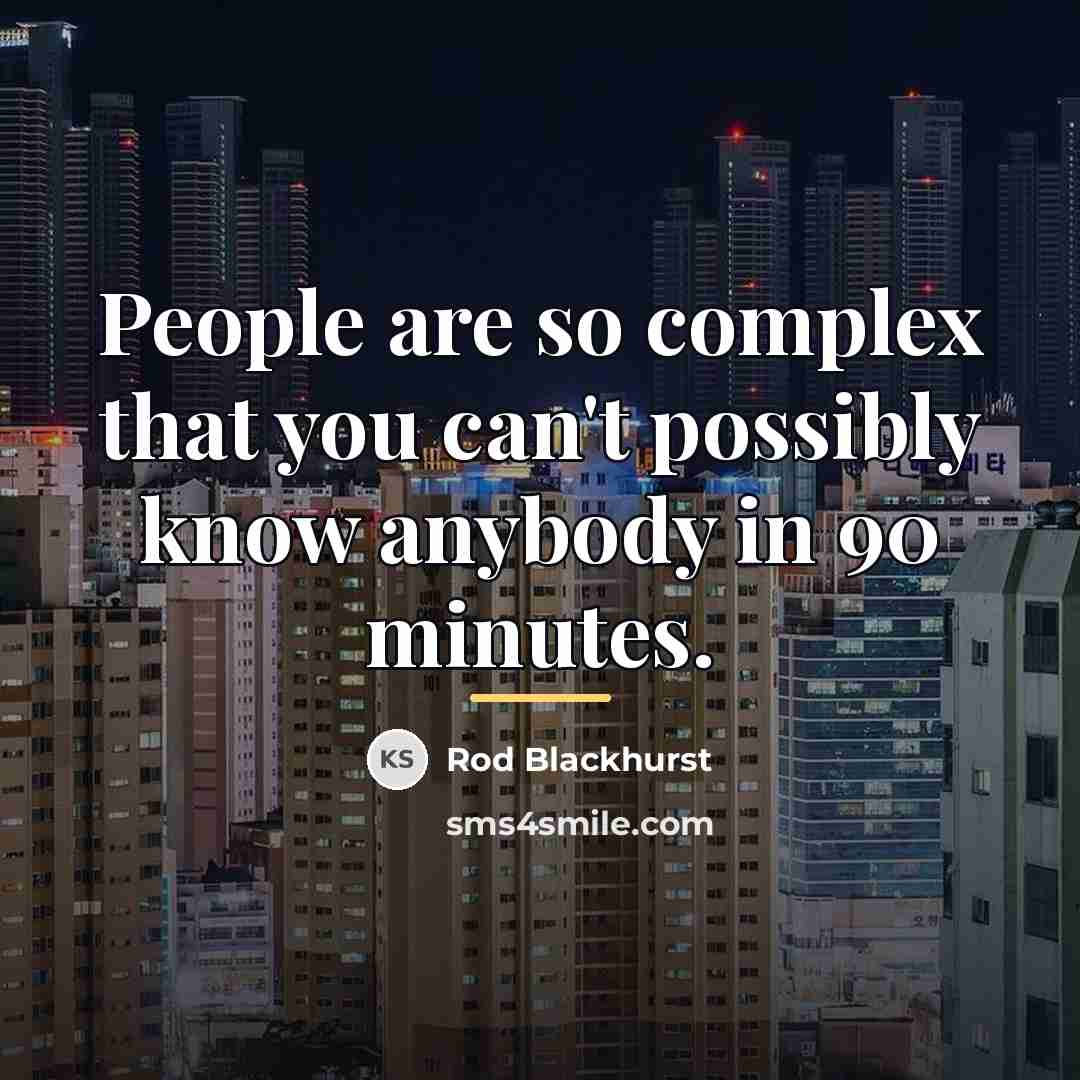 “People are so complex that you can't possibly know anybody…” quote by Rod Blackhurst