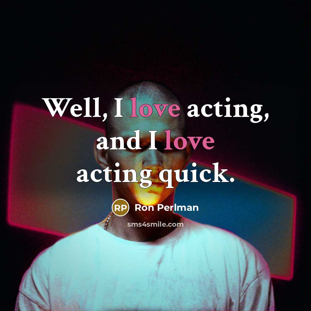 “Well, I love acting, and I love acting quick.…” quote by Ron Perlman