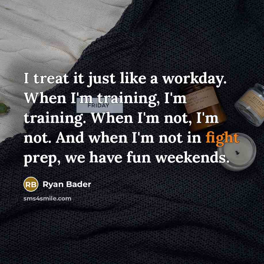 “I treat it just like a workday. When I'm training,…” quote by Ryan Bader