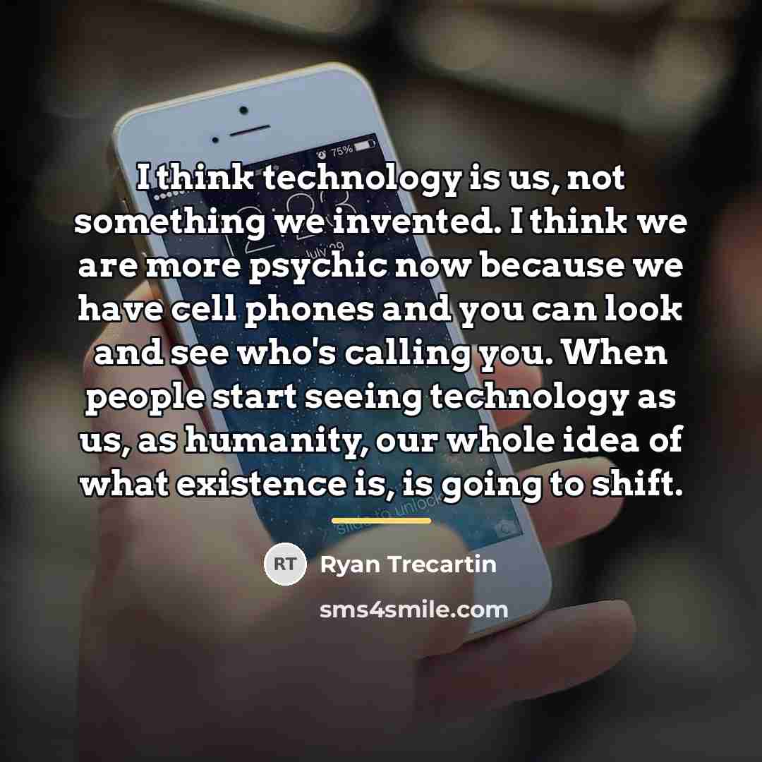 “I think technology is us, not something we invented. I…” quote by Ryan Trecartin