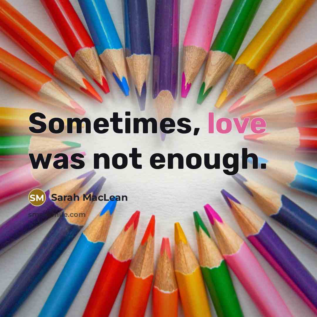 “Sometimes, love was not enough.…” quote by Sarah MacLean