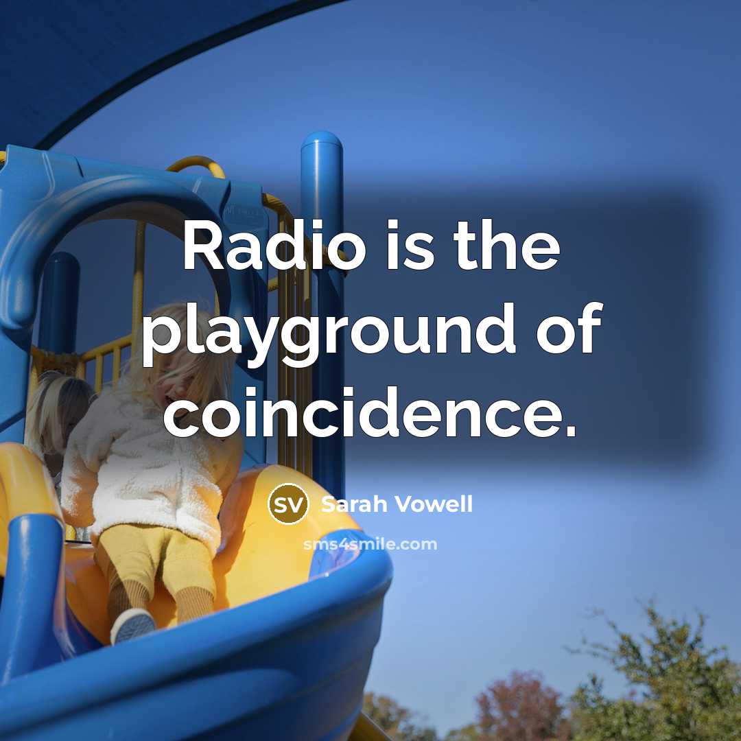 “Radio is the playground of coincidence.…” quote by Sarah Vowell