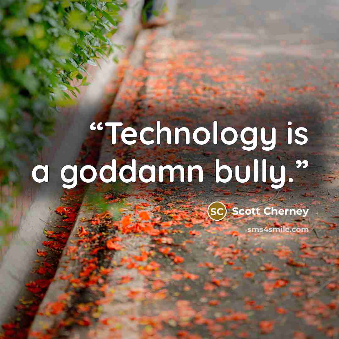 “Technology is a goddamn bully.” quote by Scott Cherney