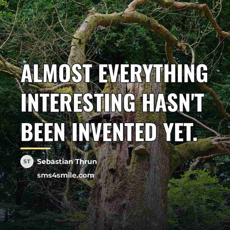 “Almost everything interesting hasn't been invented yet.…” quote by Sebastian Thrun