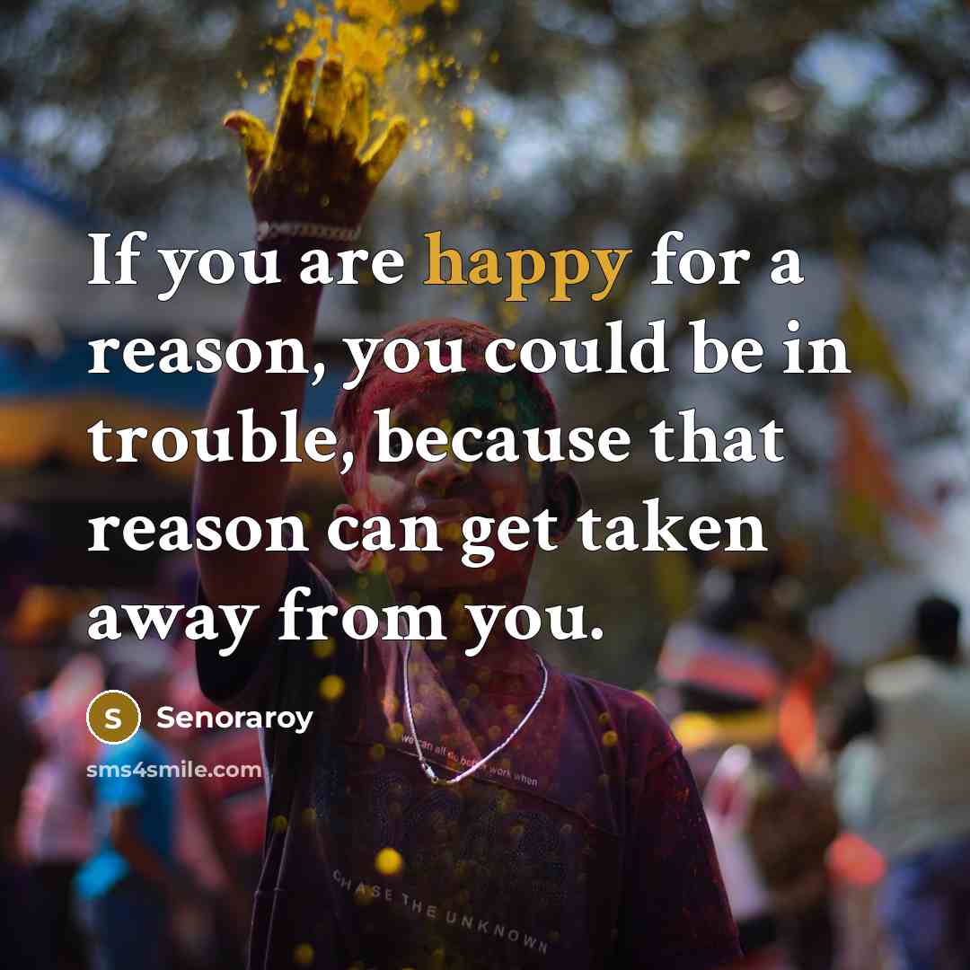 “If you are happy for a reason, you could be…” quote by Senoraroy