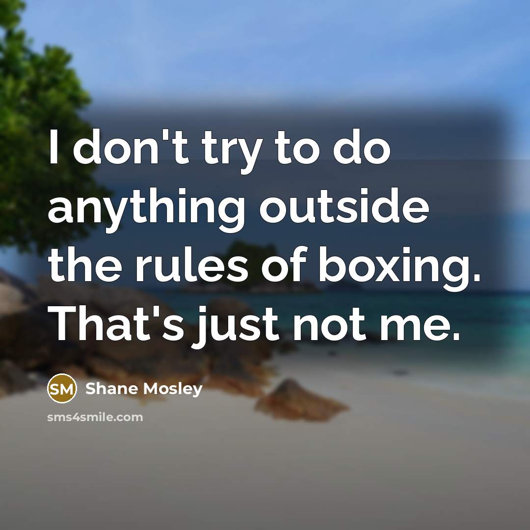 “I don't try to do anything outside the rules of…” quote by Shane Mosley