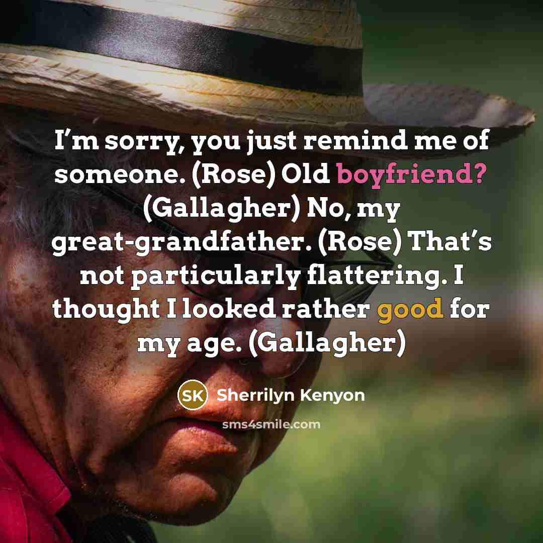 “I’m sorry, you just remind me of someone. (Rose) Old…” quote by Sherrilyn Kenyon