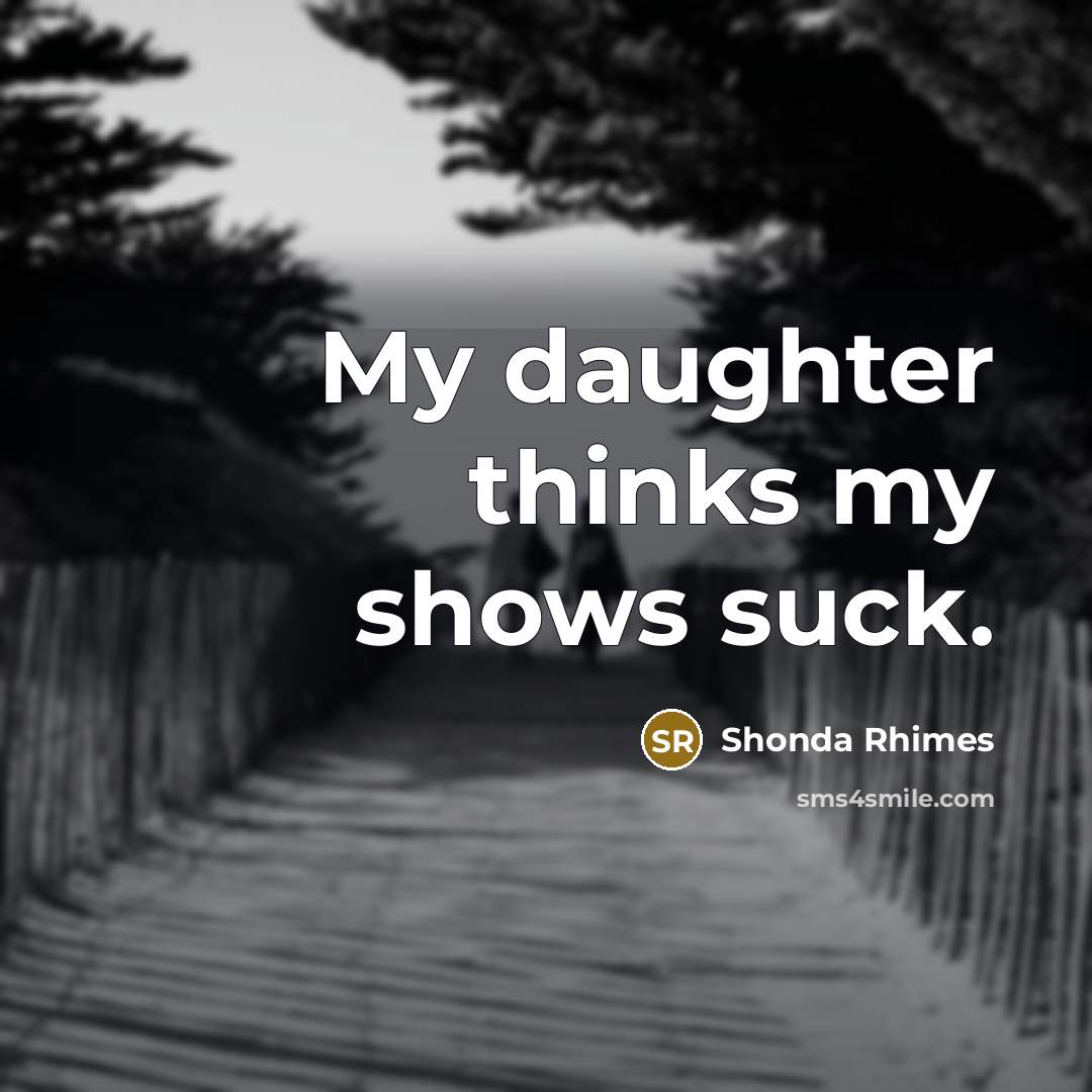 “My daughter thinks my shows suck.…” quote by Shonda Rhimes