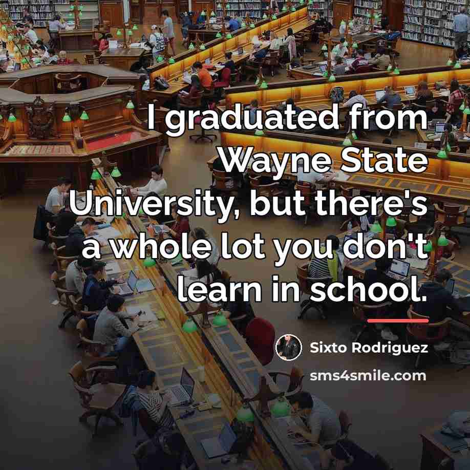 “I graduated from Wayne State University, but there's a whole…” quote by Sixto Rodriguez